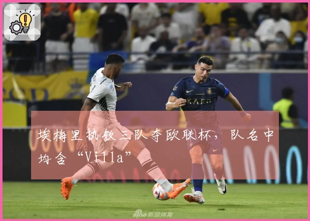 埃梅里执教三队夺欧联杯，队名中均含“Villa”